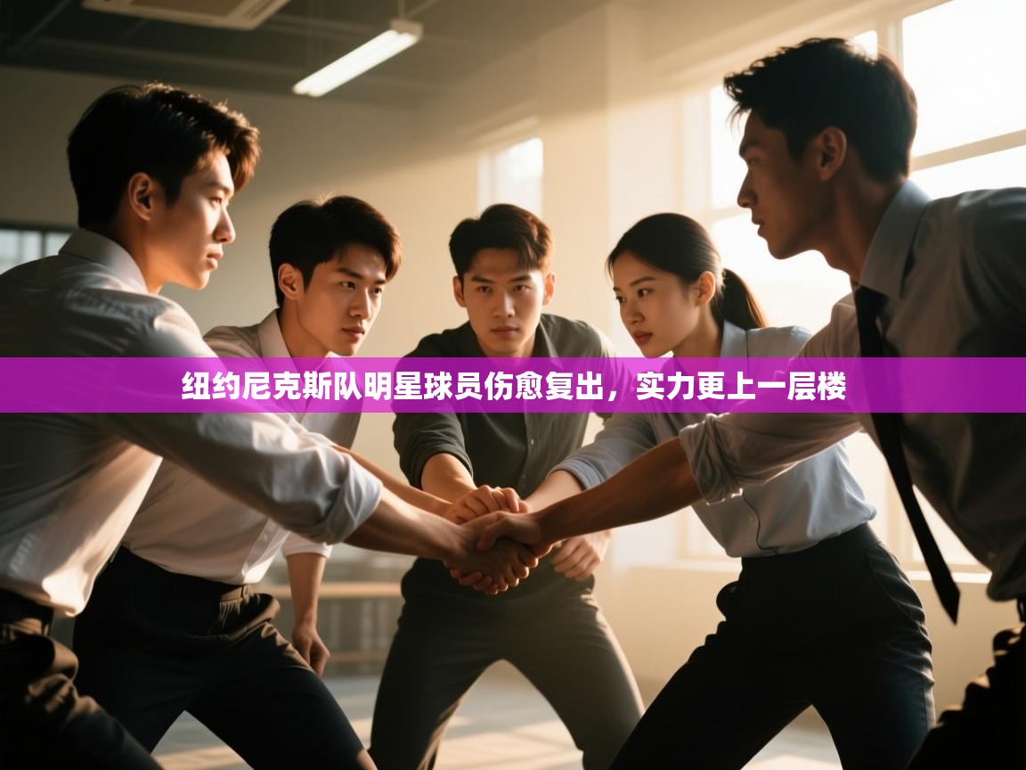 纽约尼克斯队明星球员伤愈复出，实力更上一层楼