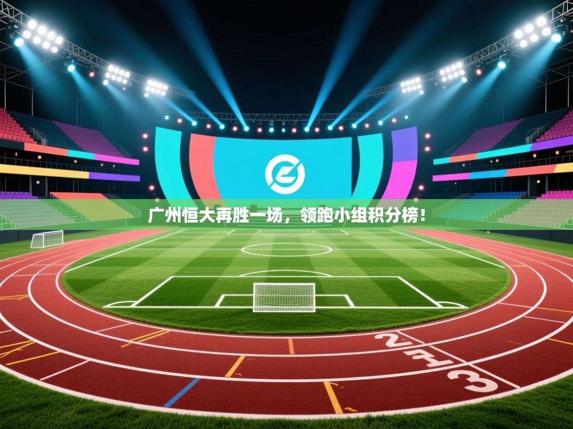 广州恒大再胜一场，领跑小组积分榜！